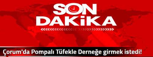 Çorum'da Pompalı Tüfekle Derneğe girmek istedi!