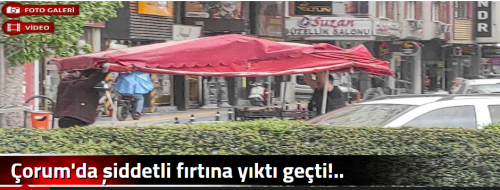 Çorum'da şiddetli fırtına yıktı geçti!..