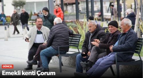 Çorum'da Tuhaf Denge Emekliler Geri Döndü Gençler Kaçtı!