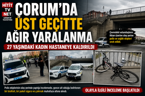 Çorum'da Üst Geçitte Ağır Yaralanma: 27 Yaşındaki Kadın Hastaneye Kaldırıldı