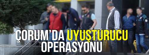 Çorum'da Uyuşturucu Operasyonu