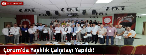 Çorum'da Yaşlılık Çalıştayı Yapıldı!