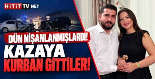 Çorum'da Yürek Yakan Kaza Dün Nişanlanan Genç Çift Hayatını Kaybetti