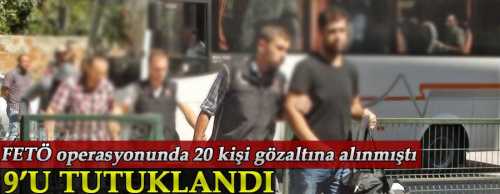 ÇORUM’DAKİ FETÖ OPERASYONUNDA 9 TUTUKLAMA KARARI ÇIKTI