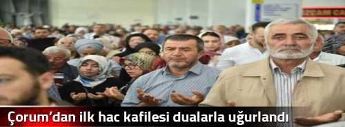 Çorum’dan ilk hac kafilesi dualarla uğurlandı