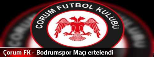 Çorum FK - Bodrumspor Maçı ertelendi 