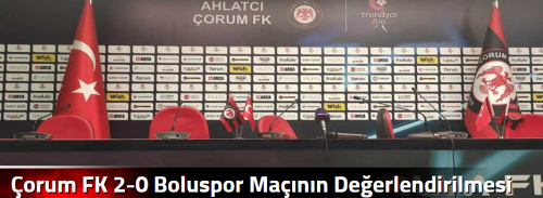 Çorum FK 2-0 Boluspor Maçının Değerlendirilmesi 