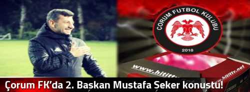 Çorum FK’da 2. Başkan Mustafa Şeker konuştu!