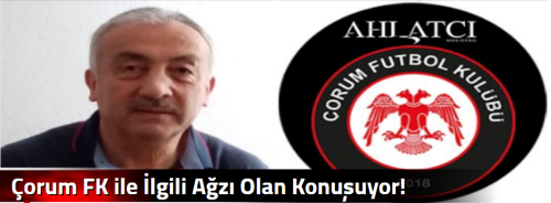 Çorum FK ile İlgili Ağzı Olan Konuşuyor! 