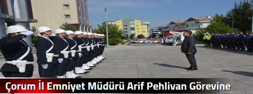 Çorum İl Emniyet Müdürü Arif Pehlivan Görevine Başladı