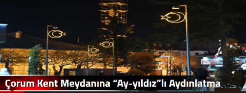Çorum Kent Meydanına “Ay-yıldız”lı Aydınlatma