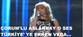 ÇORUM'LU ASLANBAY’DAN O SES TÜRKİYEYE ERKEN VEDA