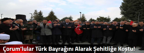 Çorum'lular Türk Bayrağını Alarak Şehitliğe Koştu