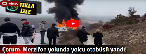 Çorum-Merzifon yolunda yolcu otobüsü yandı!