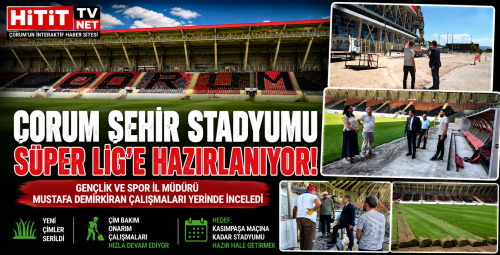 Çorum Şehir Stadyumu Süper Lig'e Hazırlanıyor! Yeni Çimler Serildi