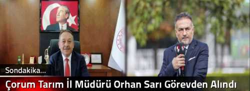 Çorum Tarım İl Müdürü Orhan Sarı Görevden Alındı 