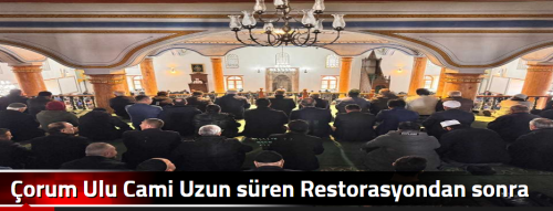 Çorum Ulu Cami Uzun süren Restorasyondan sonra Cuma Namazıyla ibadete açıldı!