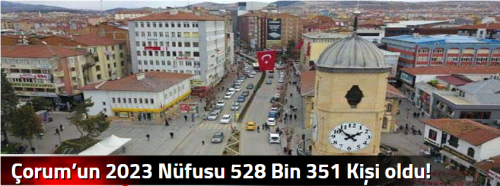 Çorum’un 2023 Nüfusu 528 Bin 351 Kişi oldu!