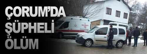 Çorum'un Alaca İlçesinde şüpheli ölüm