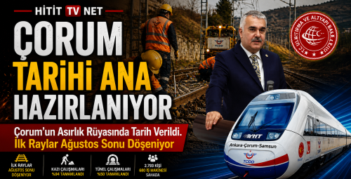 Çorum’un Asırlık Rüyasında İlk Raylar Ağustos Sonu Döşeniyor