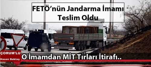 Çorum'un Bölge jandarma imamlarından Hasan Bektaş MİT TIR'ları operasyonunu sivil imamlar olarak biz planladık dedi