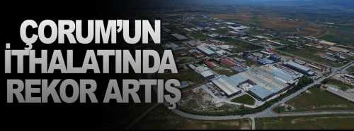Çorum'un İthalatında rekor artış