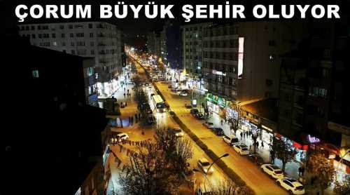 Çorum’un yeni uygulama ile Büyükşehir olması bekleniyor