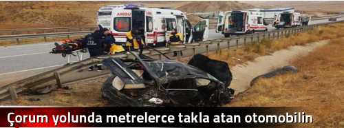 Çorum yolunda metrelerce takla atan otomobilin hurdaya döndü