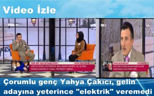 ÇORUMLU GENÇ ÇAKICI GELİN ADAYINA YETERİNCE ELEKTRİK VEREMEDİ 