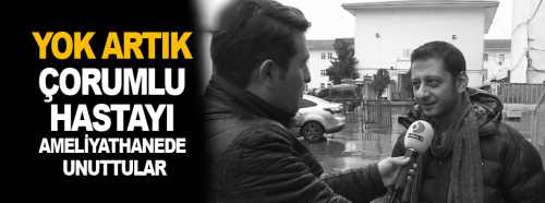 Çorumlu hastayı ameliyathanede unuttular