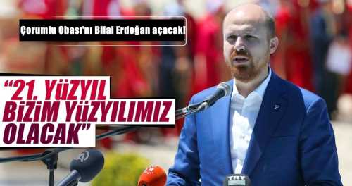 Çorumlu Obası'nı Bilal Erdoğan açacak!