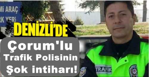 Çorumlu trafik polisinin şok intiharı! 