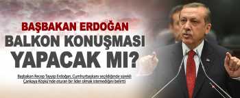Cumhurbaşkanı adayı Erdoğan Balkon Konuşması Yapacak mı ?