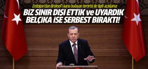 Cumhurbaşkanı Erdoğan 'Uyarımıza rağmen Belçika teröristi serbest bırakmıştı'