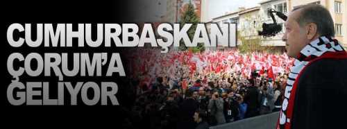 Cumhurbaşkanı Erdoğan Çorum’a geliyor