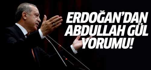 Cumhurbaşkanı Erdoğan'dan Abdullah Gül yorumu!