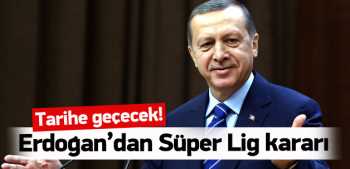 Cumhurbaşkanı Erdoğan'dan flaş Süper Lig kararı