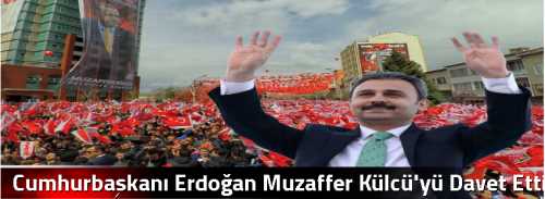 Cumhurbaşkanı Erdoğan Muzaffer Külcü'yü Davet Etti!
