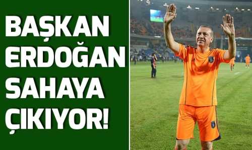Cumhurbaşkanı Erdoğan sahaya çıkıyor!