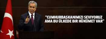 Cumhurbaşkanımızı seviyoruz ama bu ülkede bir hükumet var