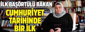 CUMHURİYET TARİHİNİN İLK BAŞÖRTÜLÜ BAKANI