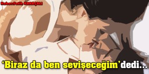 'Biraz da ben sevişeceğim' dedi, öldürdü