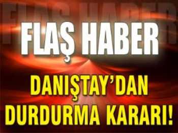 Danıştay'dan durdurma kararı Aldı