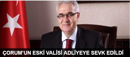 Darbe soruşturması kapsamında gözaltına alınan Çorum eski Valisi Nurullah Çakır adliyeye sevk edildi