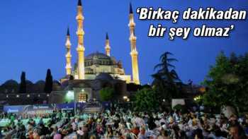 Diyanet İşleri :"Bir iki dakikayla oruç bozulmaz"