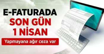 E-faturada Son Gün 1 Nisan'ı unutmayın