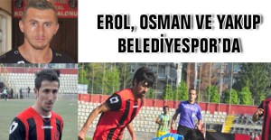 EROL, OSMAN VE YAKUP BELEDİYESPOR’DA
