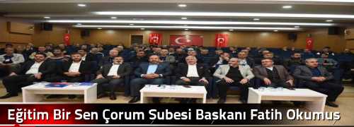 Eğitim Bir Sen Çorum Şubesi Başkanı Fatih Okumuş oldu