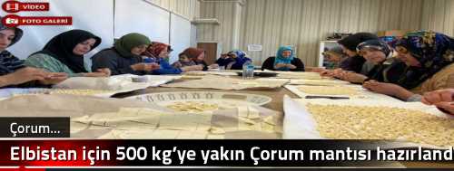 Elbistan için 500 kg’ye yakın Çorum mantısı hazırlandı