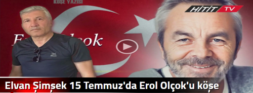 Elvan Şimşek 15 Temmuz'da Erol Olçok'u köşe yazısına taşıdı